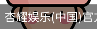 杏耀娱乐(中国)官方网站